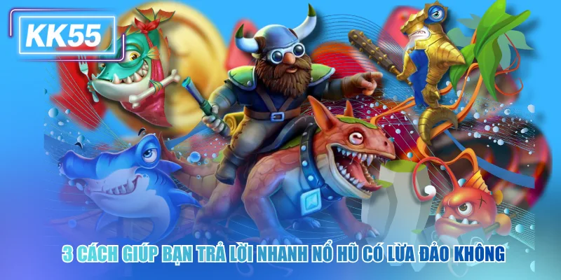 Nổ Hũ Có Lừa Đảo Không? Sự Thật Sau Các Cú Jackpot Tỷ Đồng 3 cách giúp bạn trả lời nhanh nổ hũ có lừa đảo không