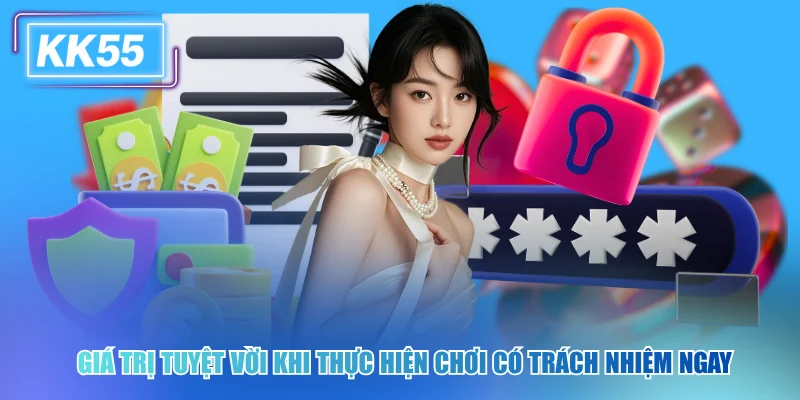 Cách Chơi Có Trách Nhiệm Hiệu Quả Tại KK55 Năm 2026 Giá trị tuyệt vời khi thực hiện chơi có trách nhiệm ngay