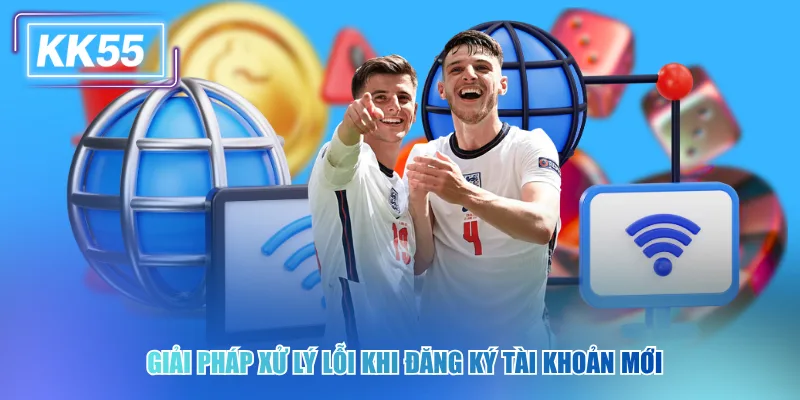 Hướng Dẫn Đăng Ký KK55 Chi Tiết Và An Toàn Nhất 2026 Giải pháp xử lý lỗi khi đăng ký tài khoản mới