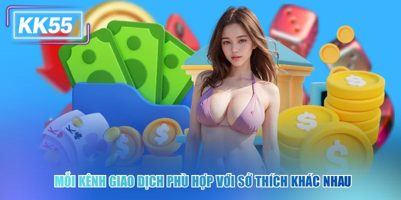 Quy Trình Nạp Tiền KK55 Thần Tốc, An Toàn Tuyệt Đối 2026 Mỗi kênh giao dịch phù hợp với sở thích khác nhau
