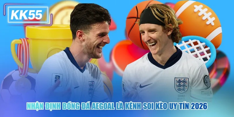 Nhận Định Bóng Đá Aegoal Và Chiến Thuật Soi Kèo Thắng Lớn Nhận định bóng đá Aegoal là kênh soi kèo uy tín 2026