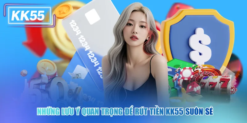 Rút Tiền KK55 Nhanh Chóng Và An Toàn Chỉ Với 3 Bước Những lưu ý quan trọng để rút tiền kk55 suôn sẻ