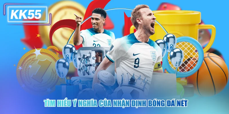 Cách Tận Dụng Nhận Định Bóng Đá Nét Để Thắng Lớn WorldCup Tìm hiểu ý nghĩa của nhận định bóng đá nét