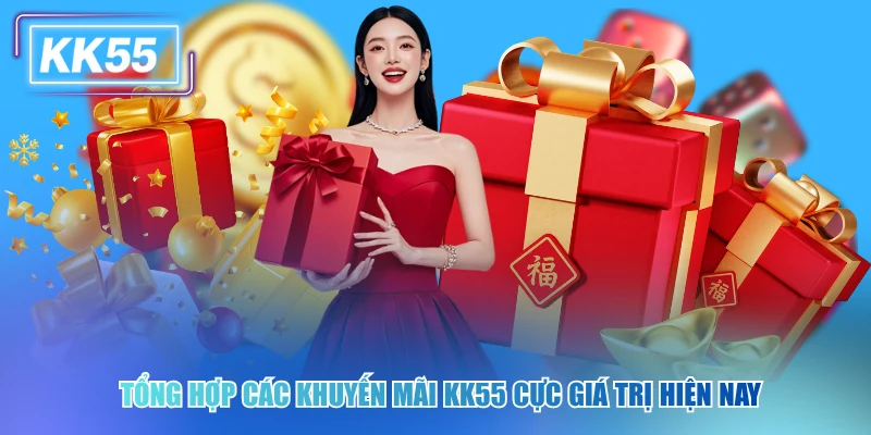 Săn Khuyến Mãi KK55 Để Nhận Ngay Những Đặc Quyền Cực Khủng Tổng hợp các khuyến mãi kk55 cực giá trị hiện nay