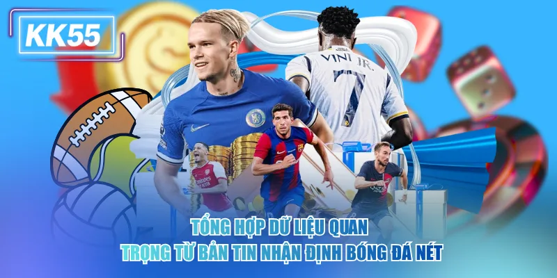 Cách Tận Dụng Nhận Định Bóng Đá Nét Để Thắng Lớn WorldCup Tổng hợp dữ liệu quan trọng từ bản tin nhận định bóng đá nét